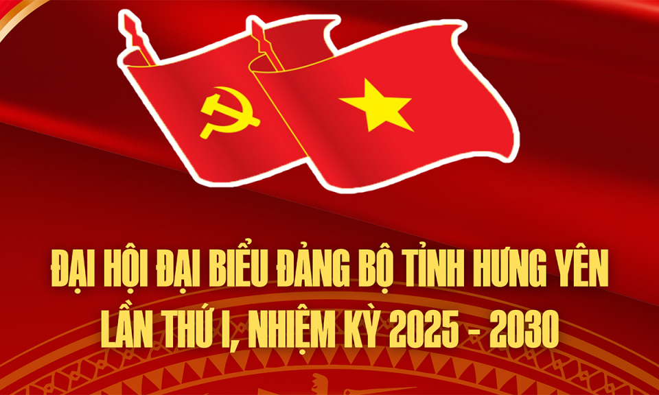 Đại hội đại biểu Đảng bộ tỉnh Hưng Yên lần thứ I, nhiệm kỳ 2025 - 2030